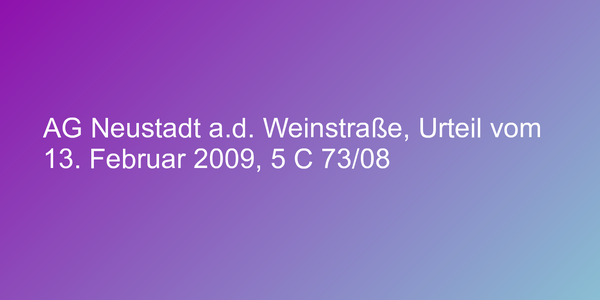 AG Neustadt a.d. Weinstraße, Urteil vom 13. Februar 2009, 5 C 73/08