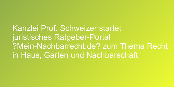 Kanzlei Prof. Schweizer startet juristisches Ratgeber-Portal „Mein-Nachbarrecht.de“ zum Thema Recht in Haus, Garten und Nachbarschaft