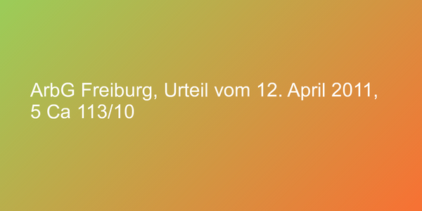 ArbG Freiburg, Urteil vom 12. April 2011, 5 Ca 113/10