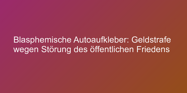 news urteilAufkleber können öffentlichen Frieden stören