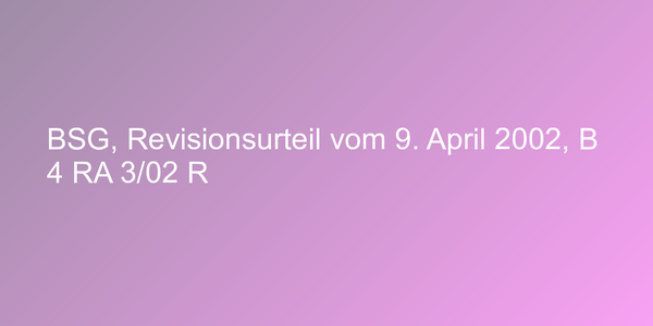BSG, Revisionsurteil vom 9. April 2002, B 4 RA 3/02 R