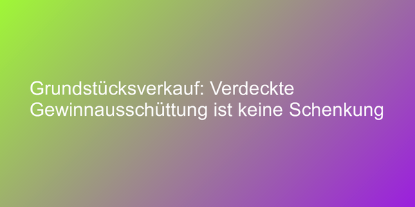 Verdeckte Gewinnausschüttung bei Grundstücksverkauf