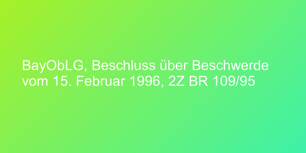 BayObLG, Beschluss über Beschwerde vom 15. Februar 1996, 2Z BR 109/95