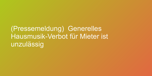 (Pressemeldung)  Generelles Hausmusik-Verbot für Mieter ist unzulässig