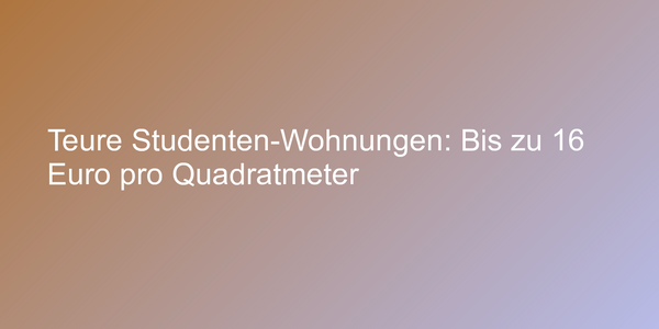 Hohe Wohnkosten für Studenten