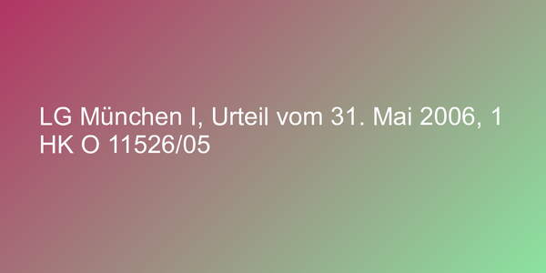 LG München I, Urteil vom 31. Mai 2006, 1 HK O 11526/05