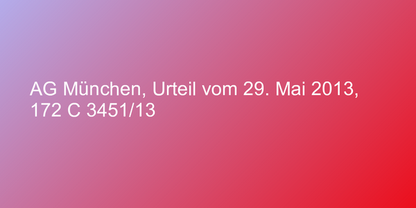 AG München, Urteil vom 29. Mai 2013, 172 C 3451/13