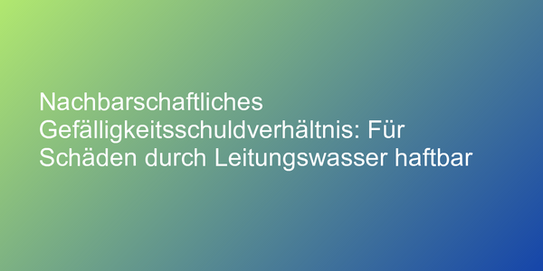 Urteil zu nachbarschaftlichen Gefälligkeitsschuldverhältnis