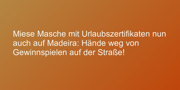 Miese Masche mit Urlaubszertifikaten nun auch auf Madeira: Hände weg von Gewinnspielen auf der Straße!