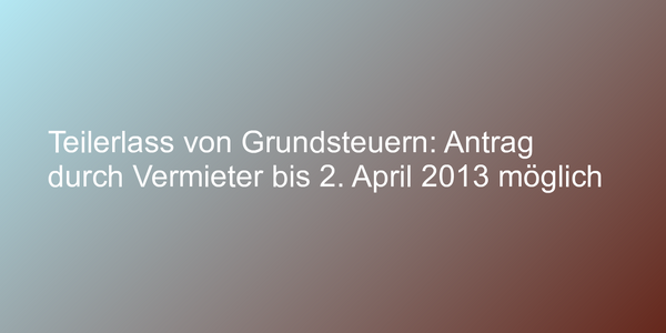 Teilerlass der Grundsteuer beantragen