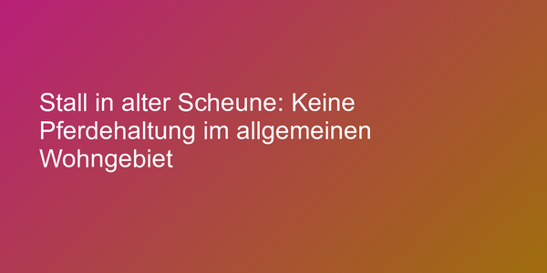 Stall in alter Scheune: Keine Pferdehaltung im allgemeinen Wohngebiet