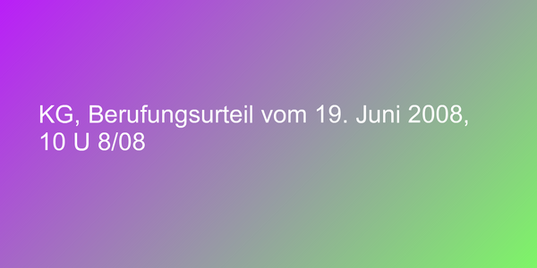 KG, Berufungsurteil vom 19. Juni 2008, 10 U 8/08