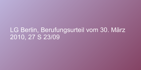 LG Berlin, Berufungsurteil vom 30. März 2010, 27 S 23/09