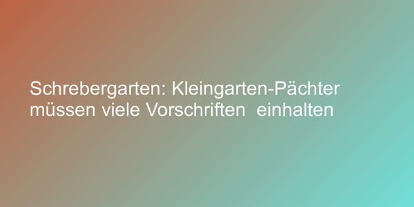 Schrebergarten: Kleingarten-Pächter müssen viele Vorschriften  einhalten