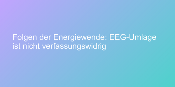 EEG-Umlage verstößt nicht gegen Verfassung
