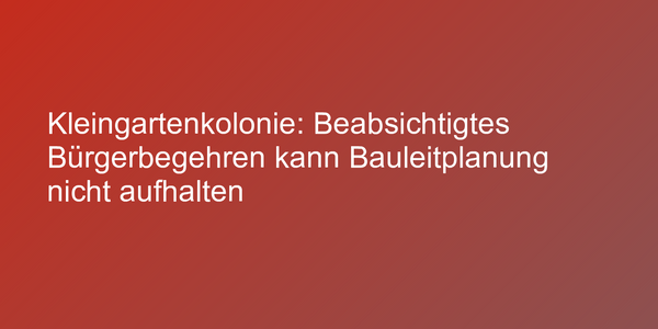 Bürgerbegehren gegen Bauleitplanung
