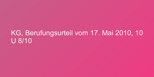 KG, Berufungsurteil vom 17. Mai 2010, 10 U 8/10