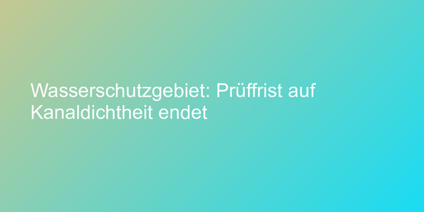 Frist zur Kanaldichtheitsprüfung