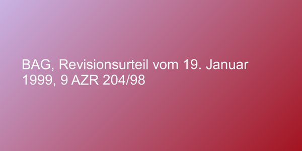 BAG, Revisionsurteil vom 19. Januar 1999, 9 AZR 204/98