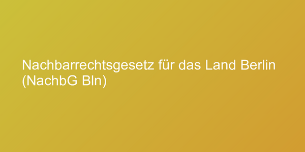 Nachbarrechtsgesetz für das Land Berlin (NachbG Bln)