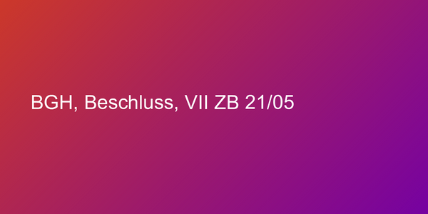 BGH, Beschluss, VII ZB 21/05