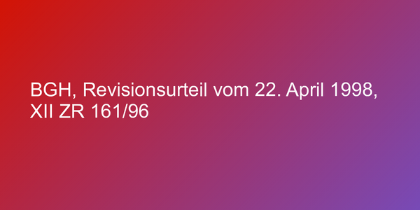 BGH, Revisionsurteil vom 22. April 1998, XII ZR 161/96