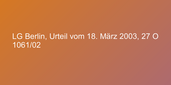 LG Berlin, Urteil vom 18. März 2003, 27 O 1061/02