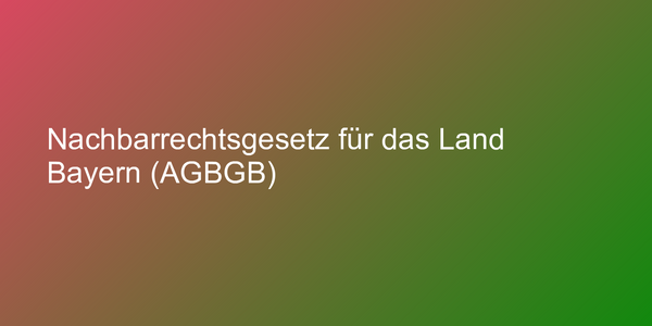 Nachbarrechtsgesetz für das Land Bayern (AGBGB)