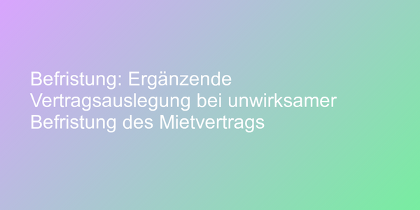 Urteil zu unwirksamer Befristung eines Mietvertrags
