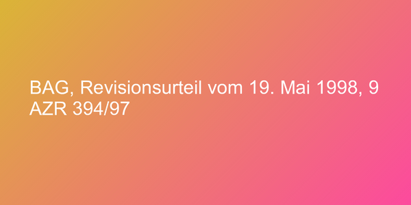 BAG, Revisionsurteil vom 19. Mai 1998, 9 AZR 394/97