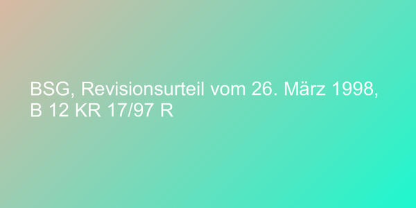 BSG, Revisionsurteil vom 26. März 1998, B 12 KR 17/97 R