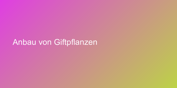 Anbau von Giftpflanzen