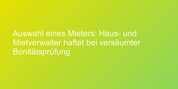 Haftung des Haus- und Mietverwalters bei versäumter Bonitätsprüfung