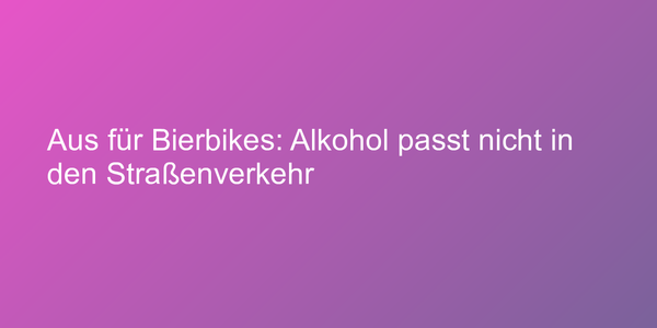 Bierbikes auf der Straße nicht mehr erlaubt