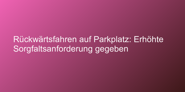 Urteil zu Parkplatzunfall