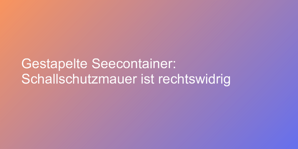 Seecontainer als Schallschutzmauer