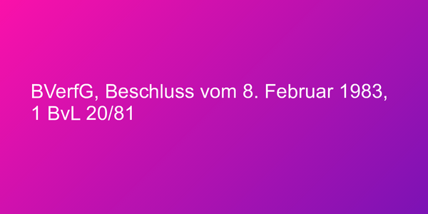 BVerfG, Beschluss vom 8. Februar 1983, 1 BvL 20/81